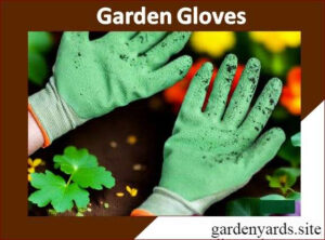 Garden Gloves – Protect your hands.